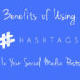 Benefits of Using Hashtags in Your Social Media Posts